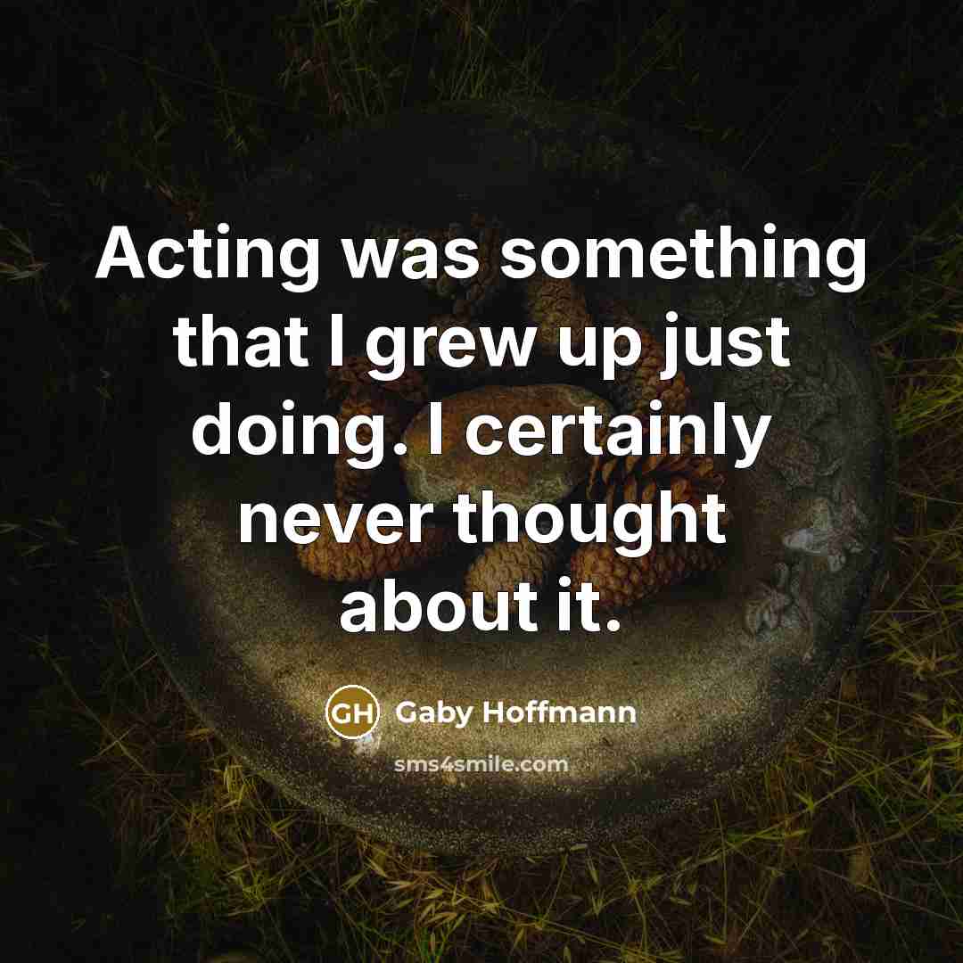 “Acting was something that I grew up just doing. I…” quote by Gaby Hoffmann