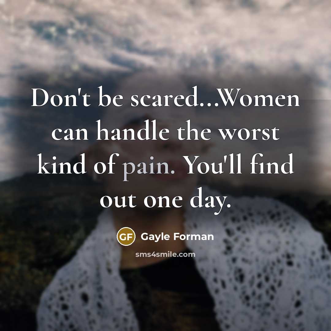 “Don't be scared...Women can handle the worst kind of pain.…” quote by Gayle Forman