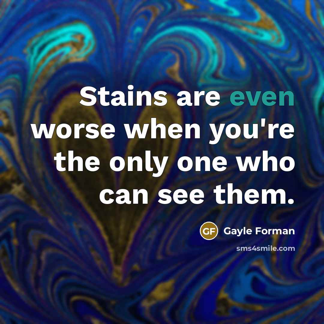 “Stains are even worse when you're the only one who…” quote by Gayle Forman