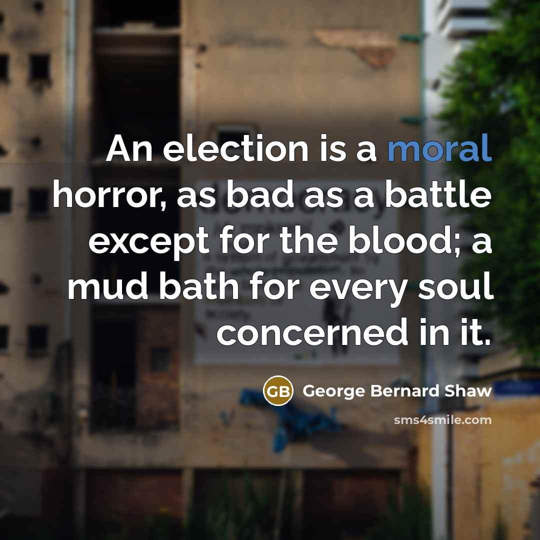 “An election is a moral horror, as bad as a…” quote by George Bernard Shaw