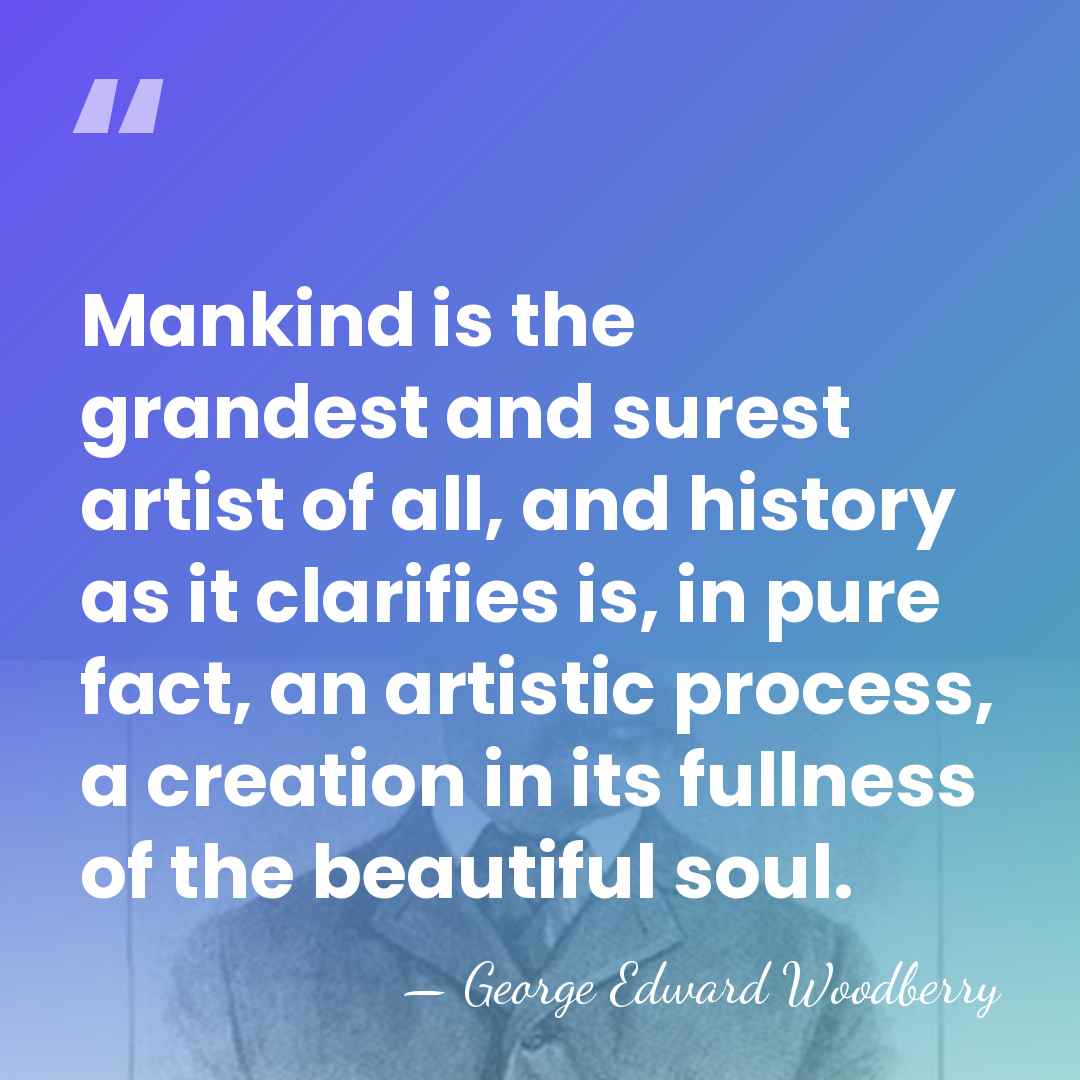 Mankind is the grandest and surest artist of all, and history as&hellip; - George Edward Woodberry
