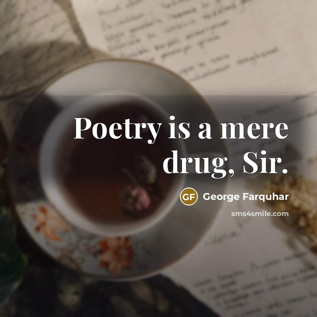 “Poetry is a mere drug, Sir.…” quote by George Farquhar