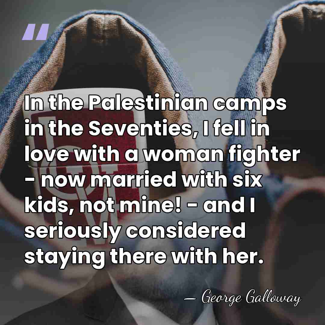In the Palestinian camps in the Seventies, I fell in love with&hellip; - George Galloway