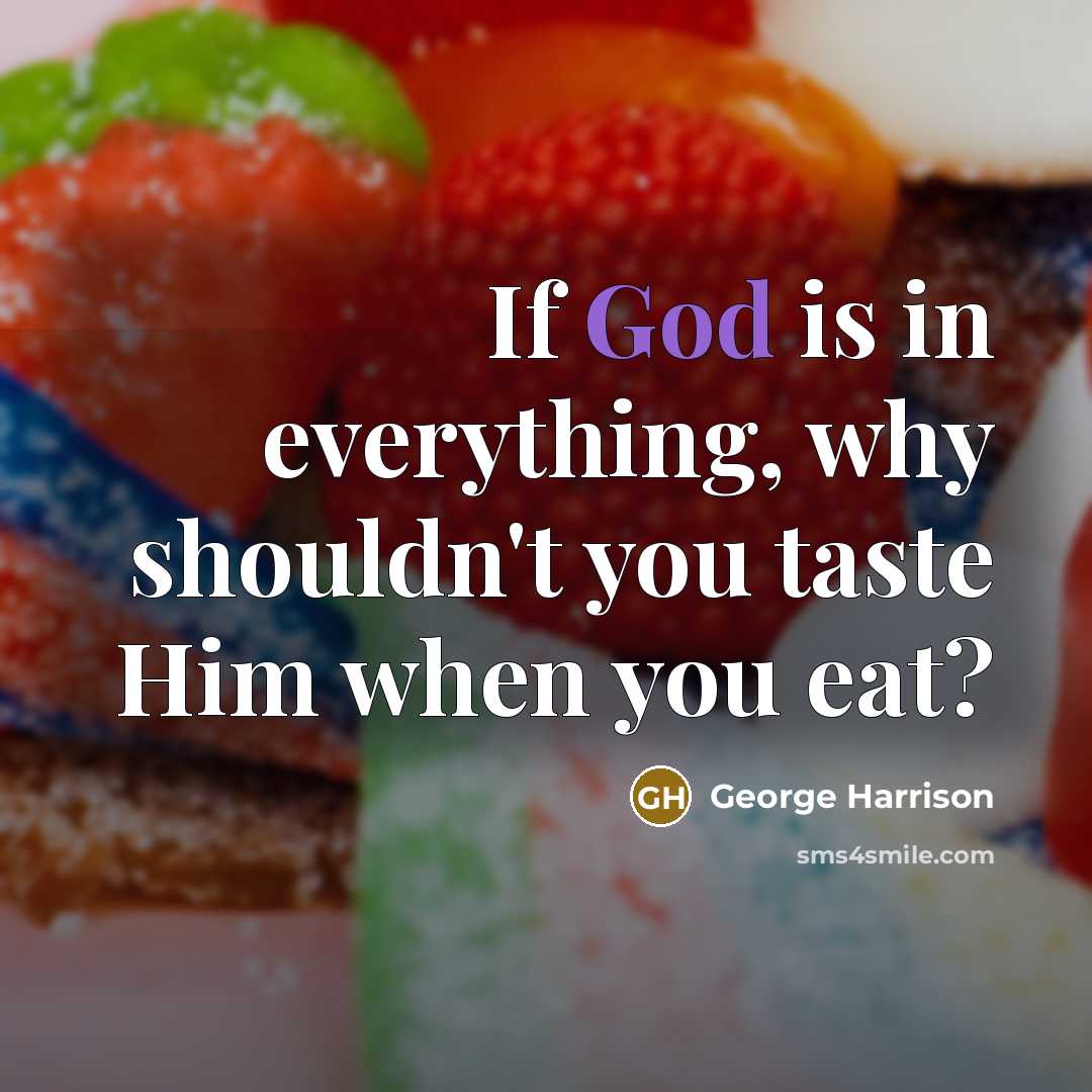“If God is in everything, why shouldn't you taste Him…” quote by George Harrison