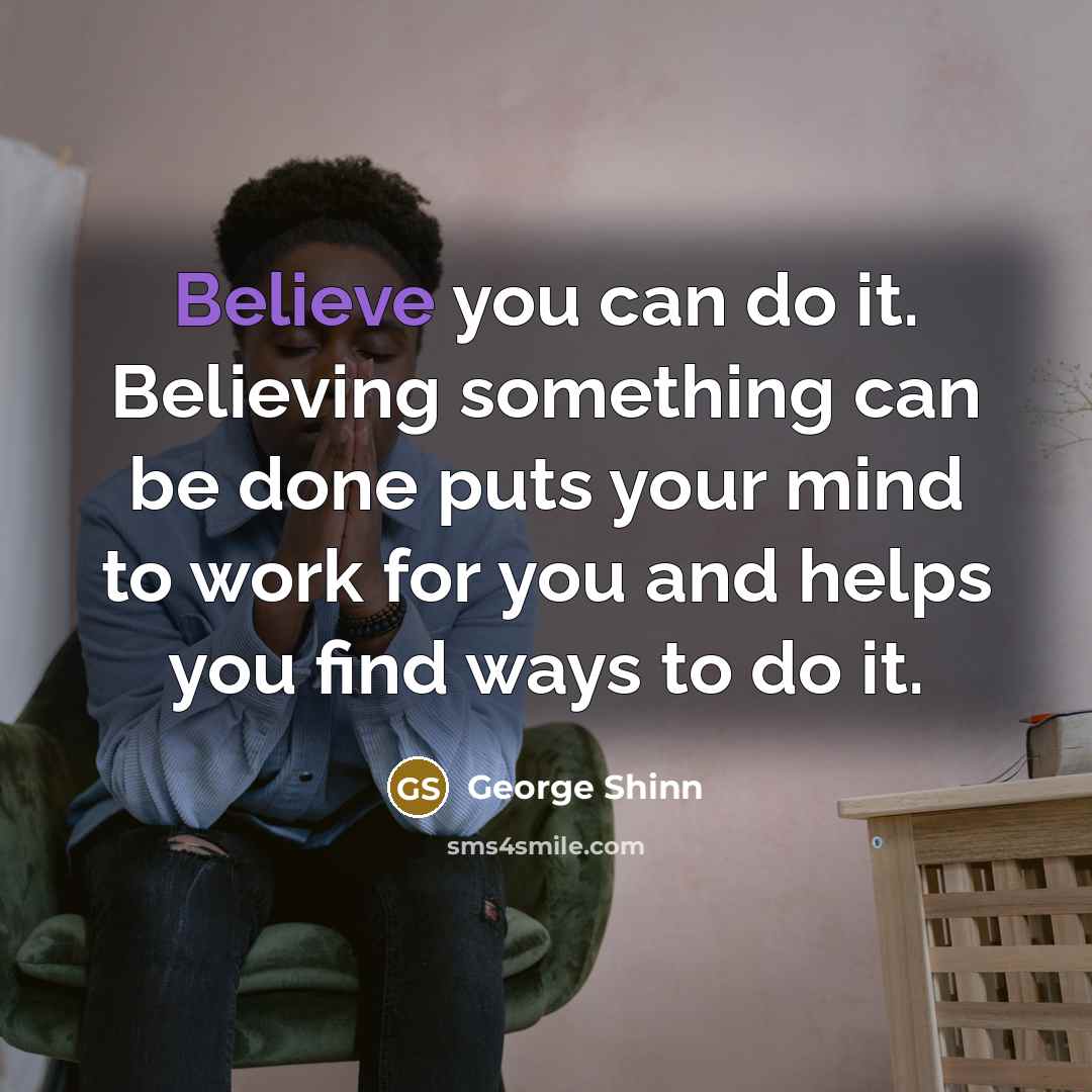 “Believe you can do it. Believing something can be done…” quote by George Shinn