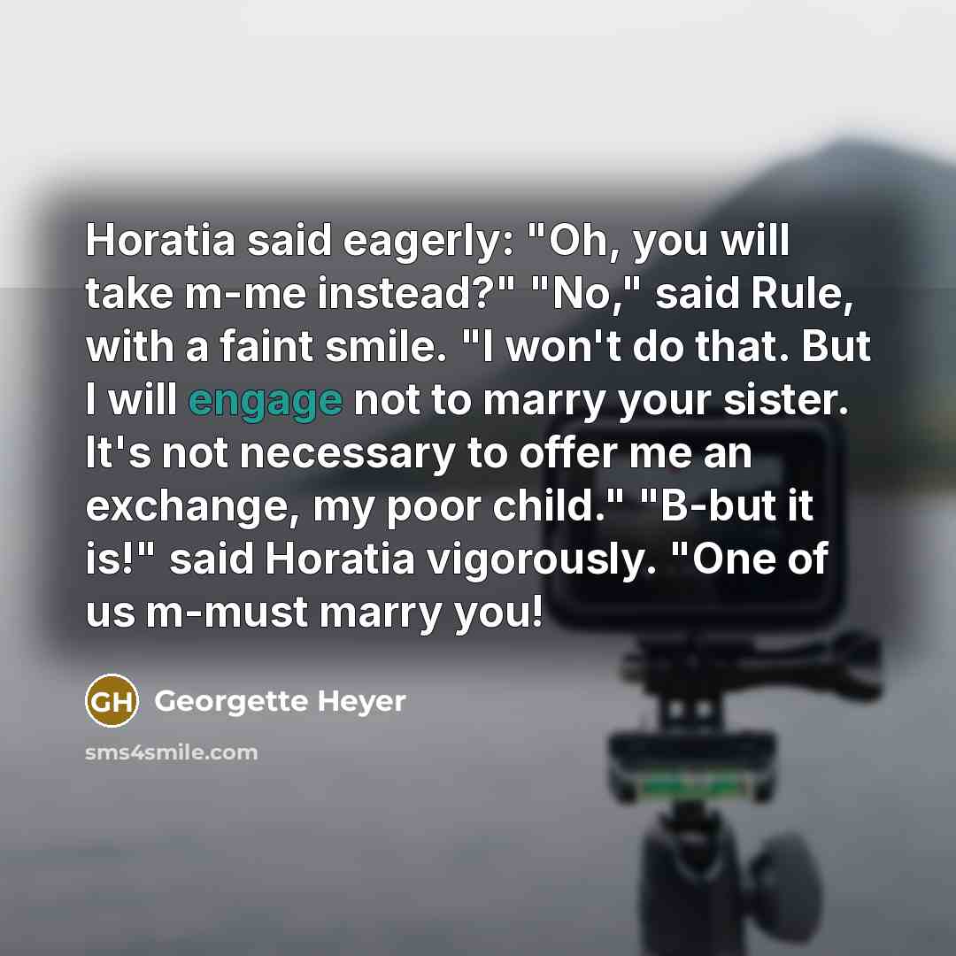 “Horatia said eagerly: "Oh, you will take m-me instead?" "No,"…” quote by Georgette Heyer