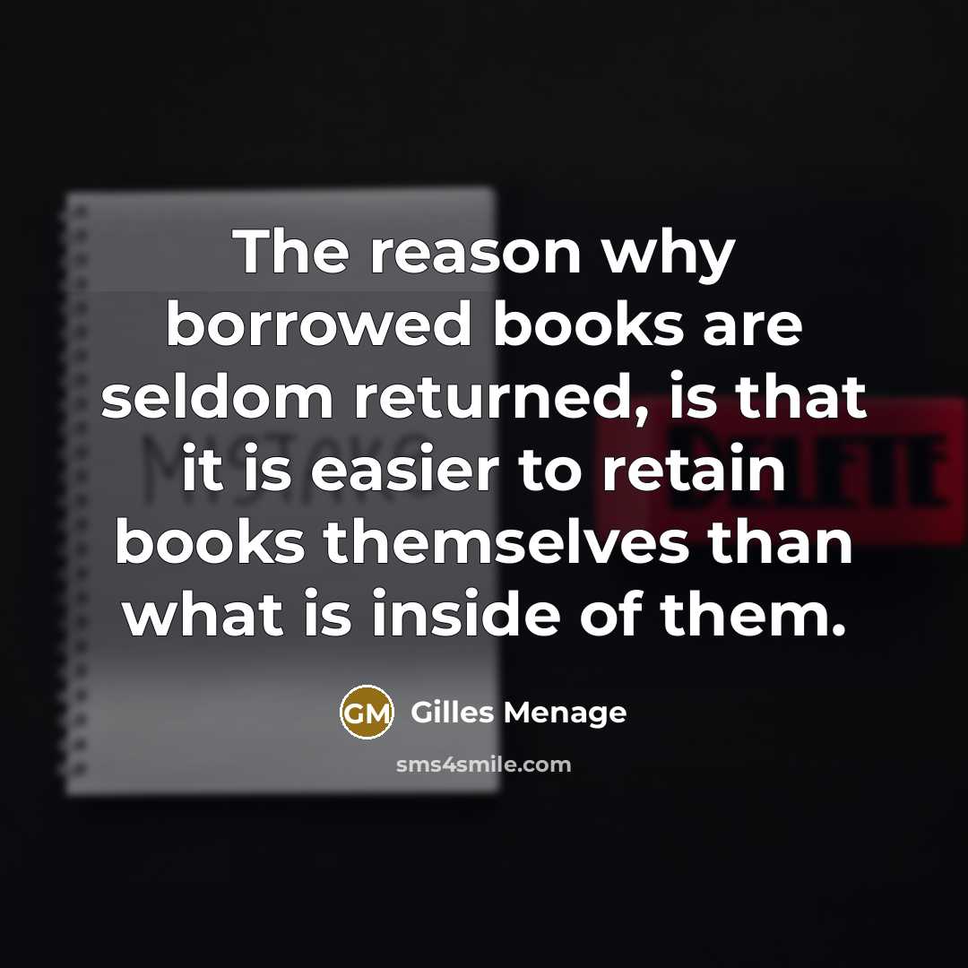 “The reason why borrowed books are seldom returned, is that…” quote by Gilles Menage