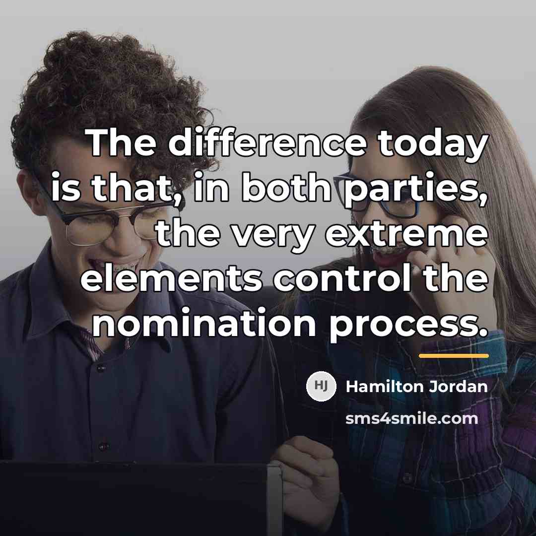 “The difference today is that, in both parties, the very…” quote by Hamilton Jordan
