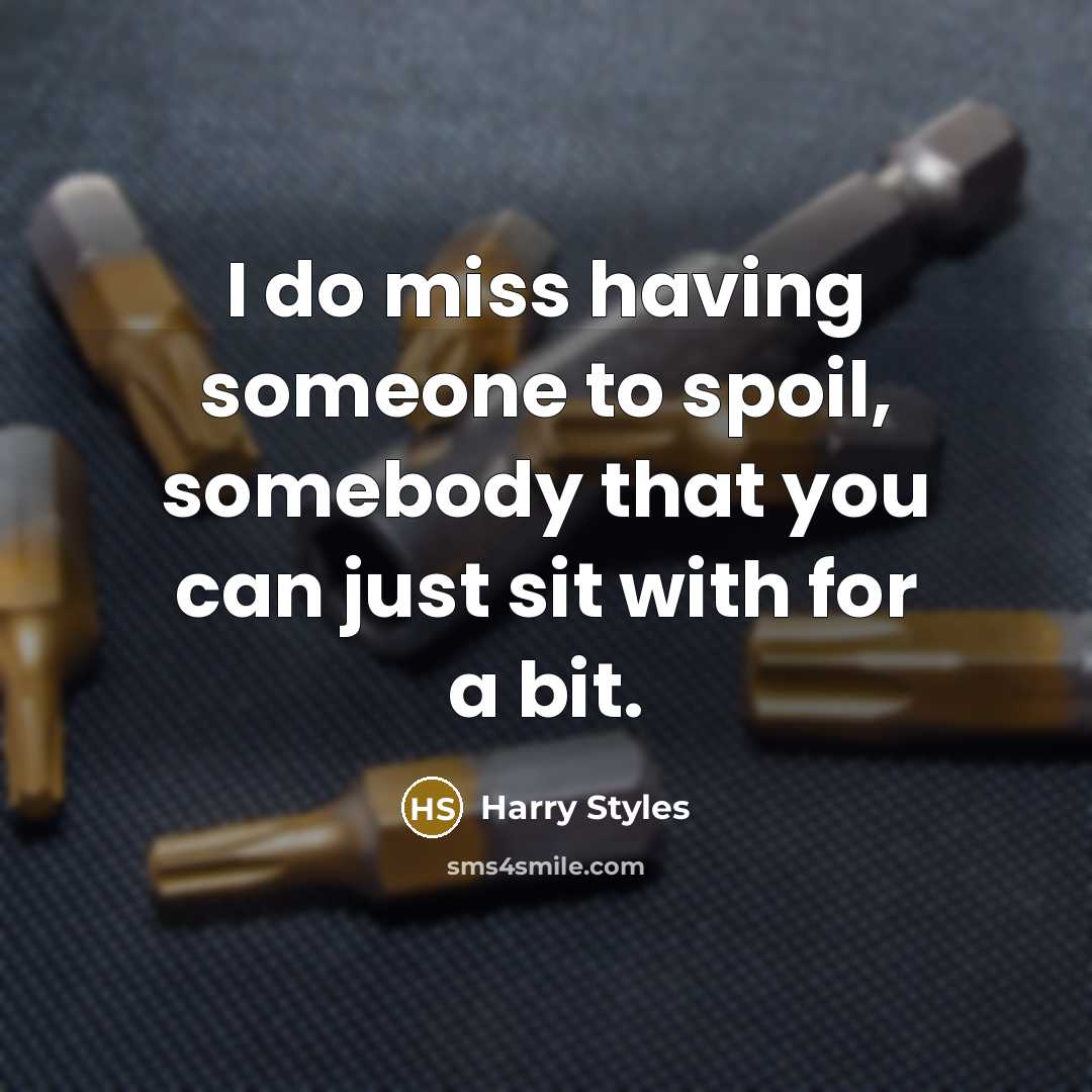 “I do miss having someone to spoil, somebody that you…” quote by Harry Styles