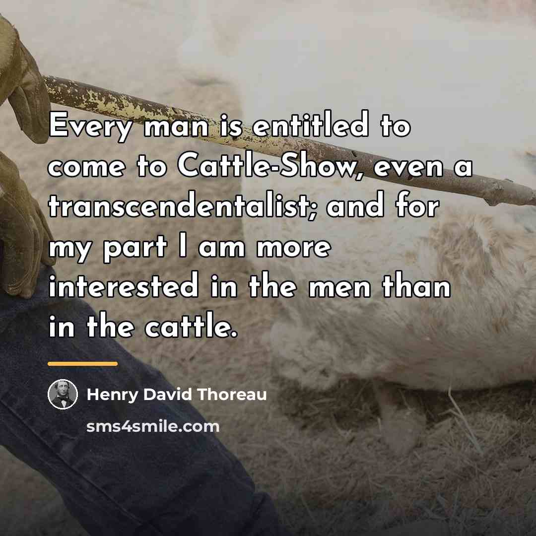 “Every man is entitled to come to Cattle-Show, even a…” quote by Henry David Thoreau