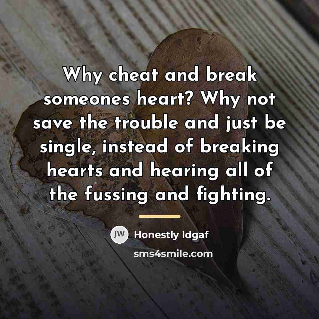 “Why cheat and break someones heart? Why not save the…” quote by Honestly Idgaf