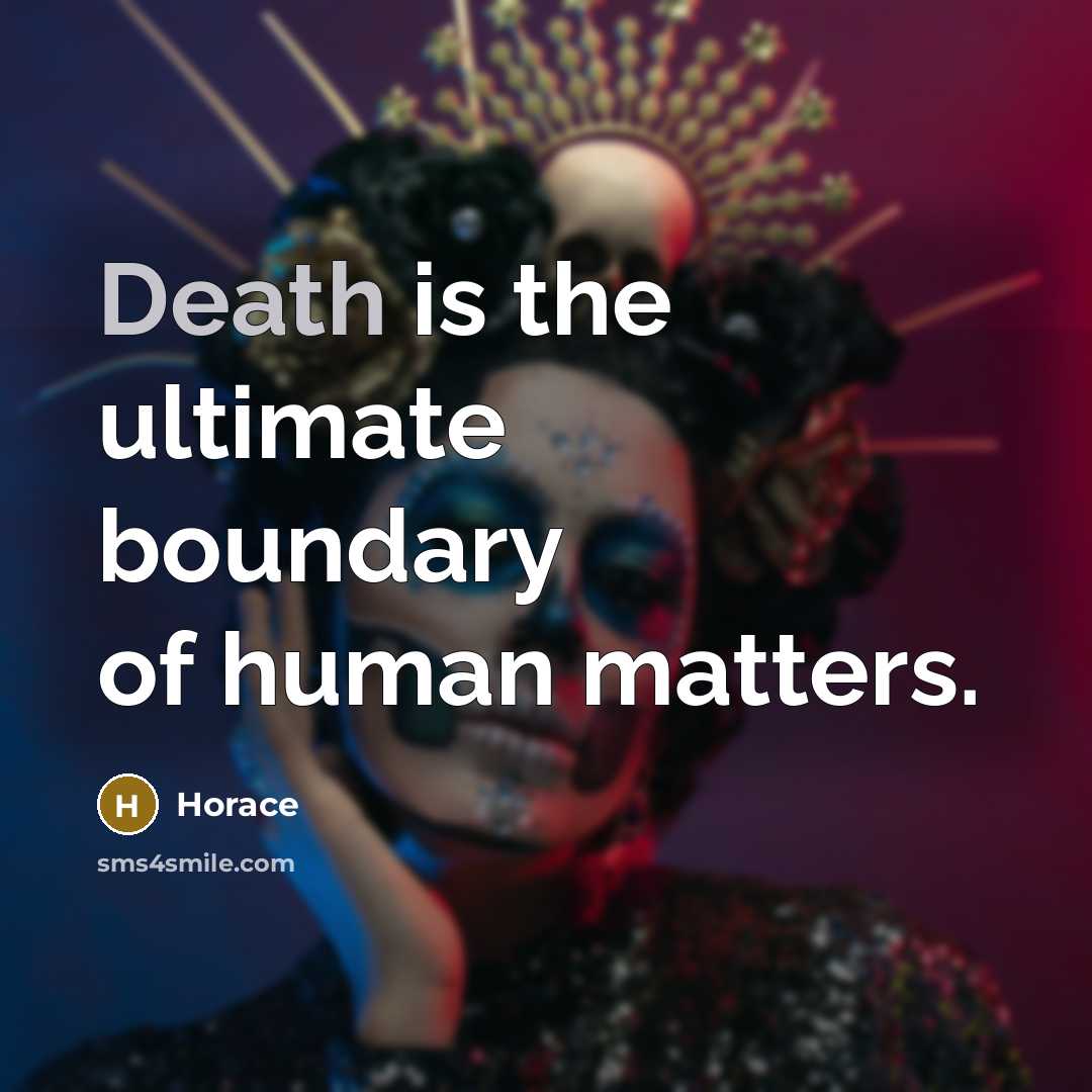 “Death is the ultimate boundary of human matters.…” quote by Horace