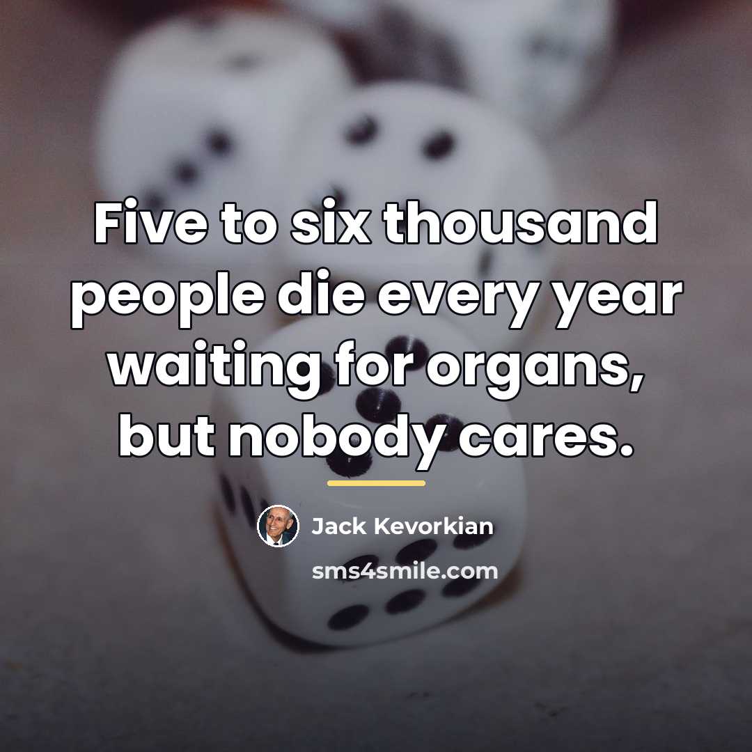 “Five to six thousand people die every year waiting for…” quote by Jack Kevorkian