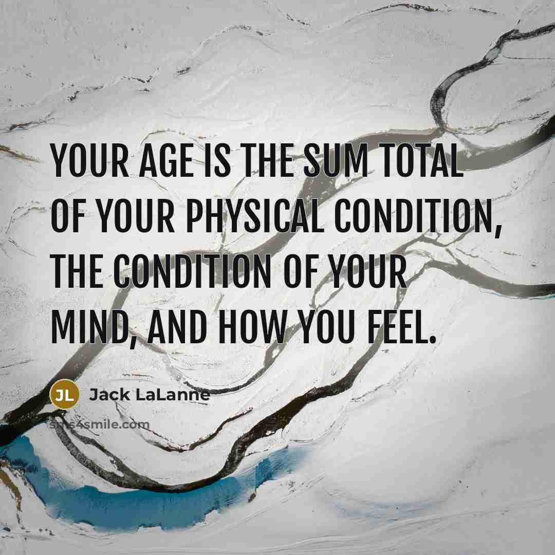 “Your age is the sum total of your physical condition,…” quote by Jack LaLanne