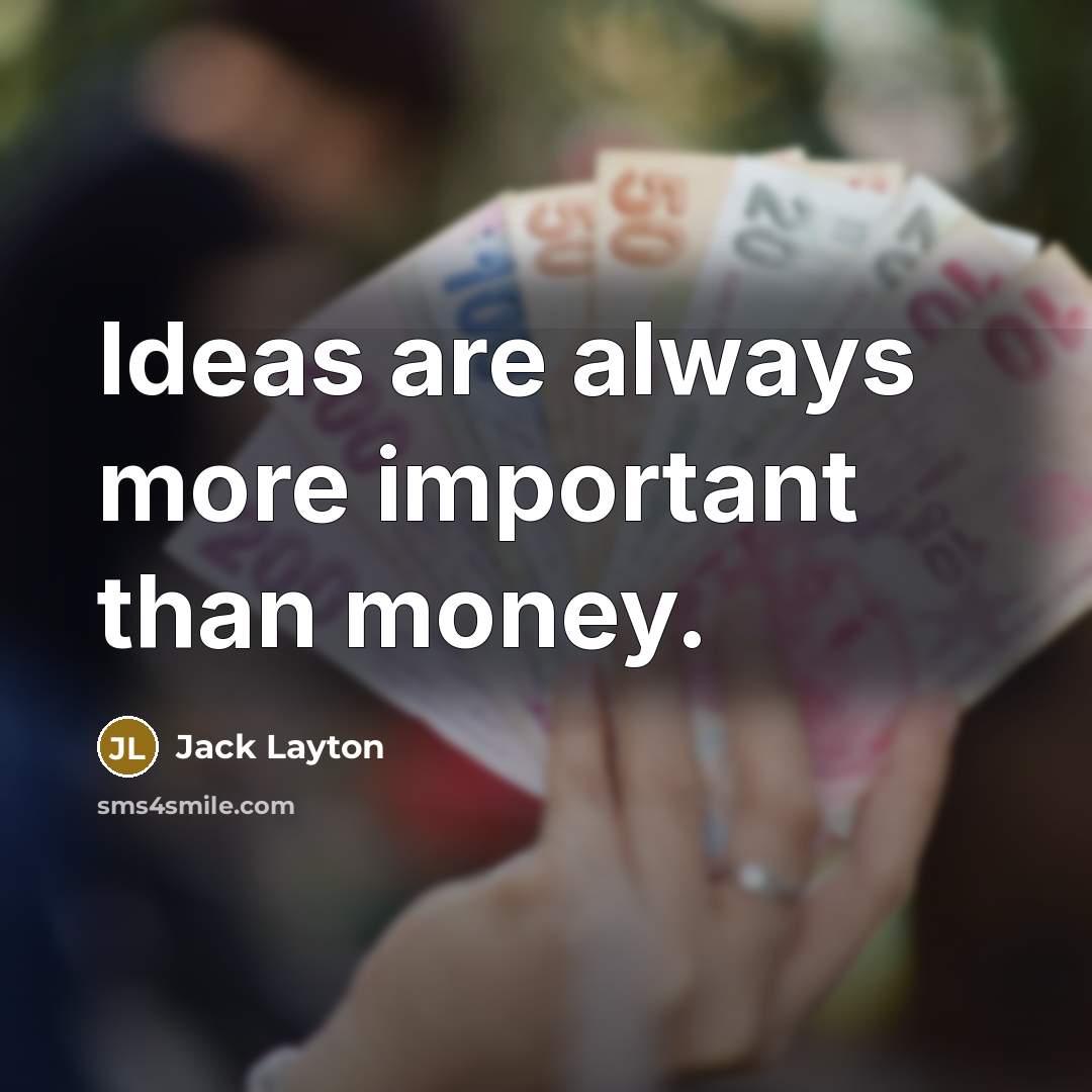 “Ideas are always more important than money.…” quote by Jack Layton