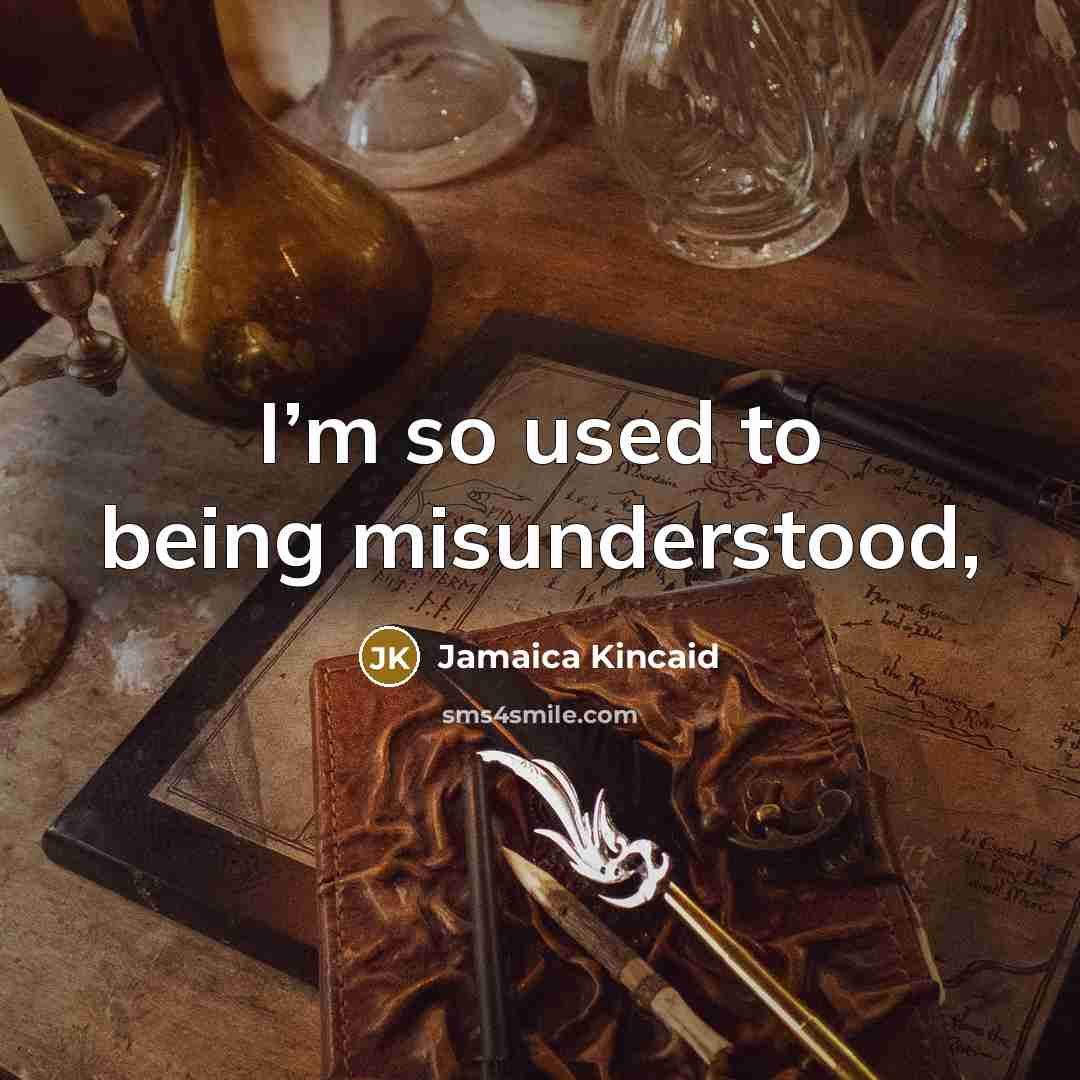 “I’m so used to being misunderstood,…” quote by Jamaica Kincaid