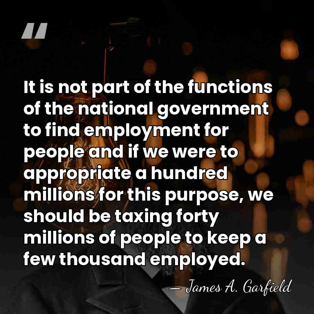 It is not part of the functions of the national government to&hellip; - James A. Garfield