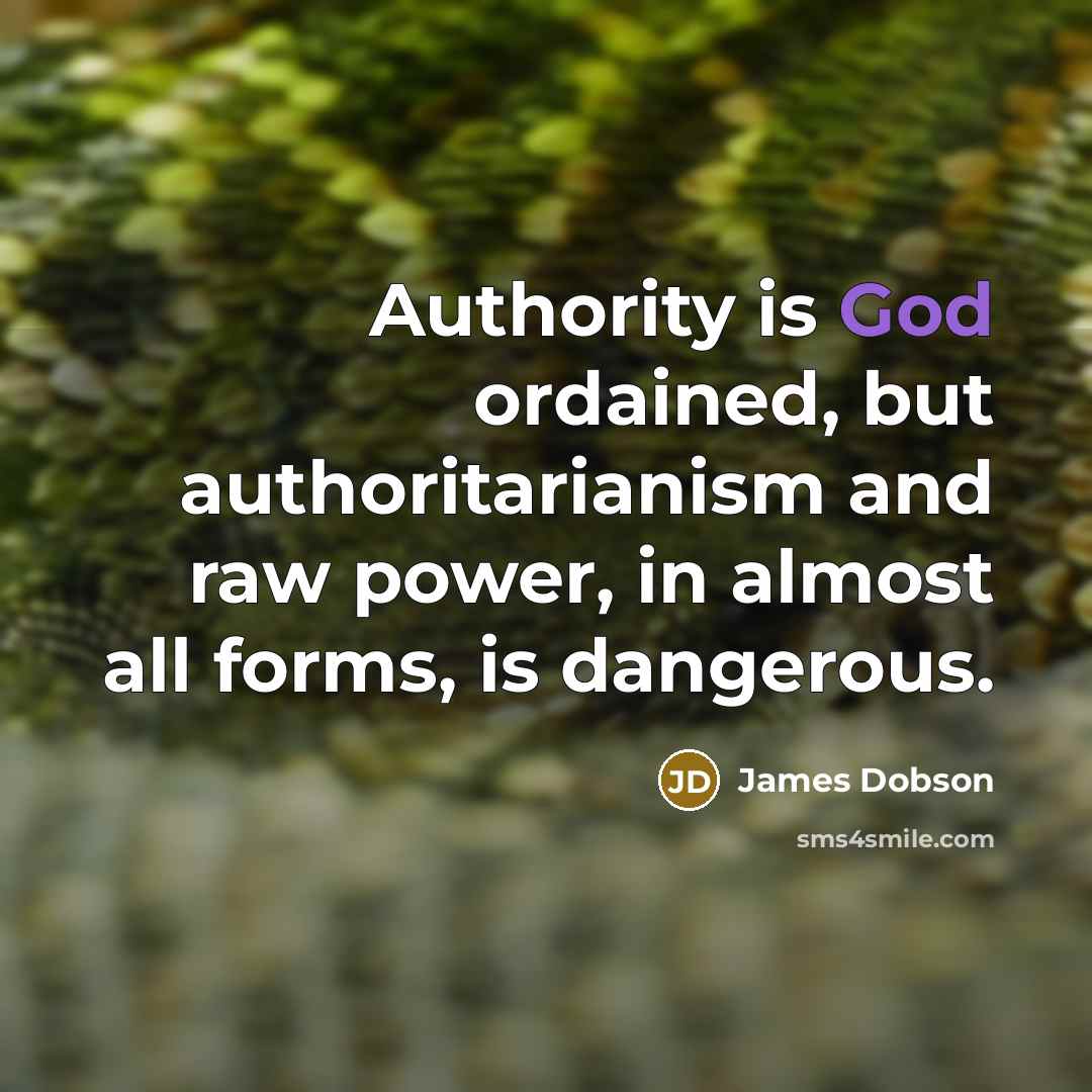“Authority is God ordained, but authoritarianism and raw power, in…” quote by James Dobson