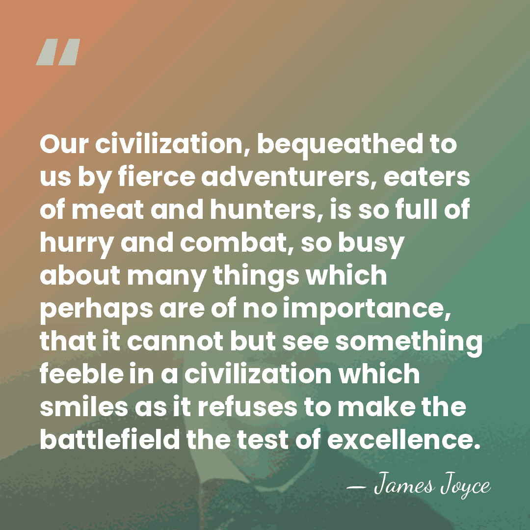 Our civilization, bequeathed to us by fierce adventurers, eaters of meat and&hellip; - James Joyce