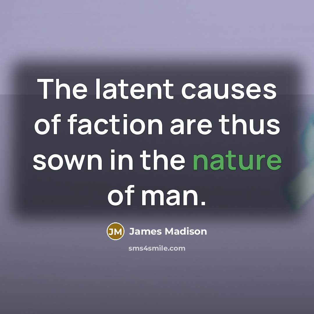 “The latent causes of faction are thus sown in the…” quote by James Madison