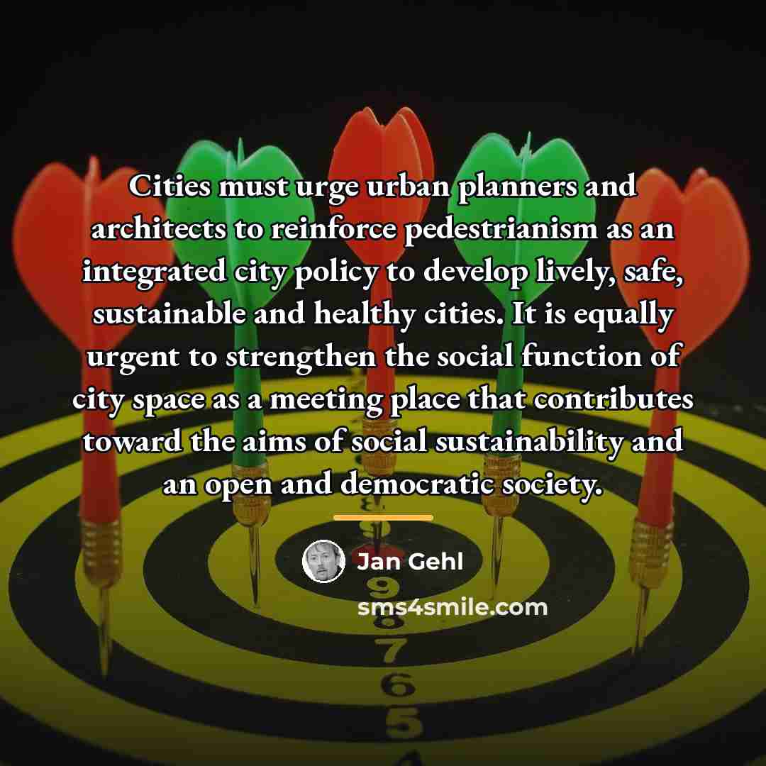 “Cities must urge urban planners and architects to reinforce pedestrianism…” quote by Jan Gehl