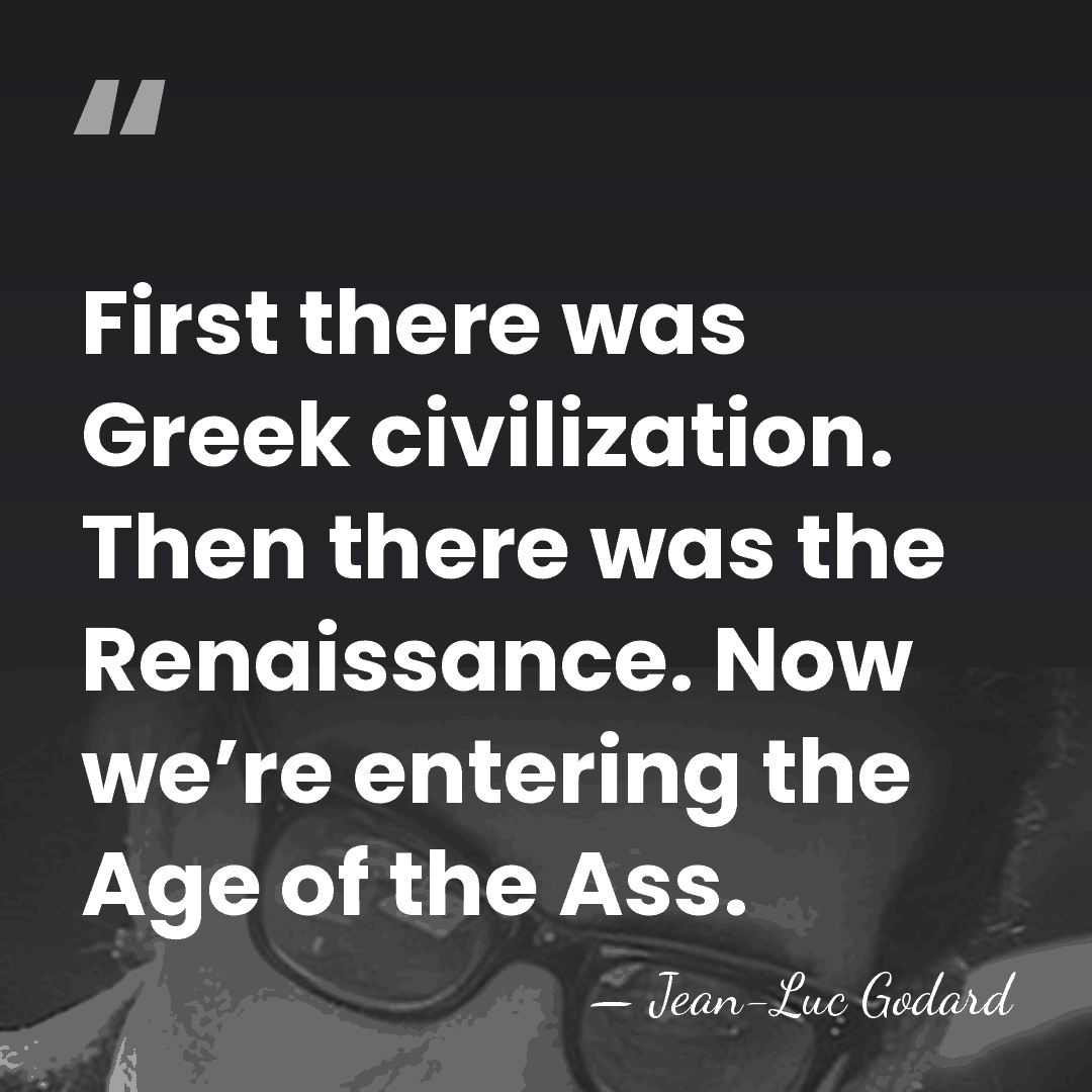 First there was Greek civilization. Then there was the Renaissance. Now we’re&hellip; - Jean-Luc Godard