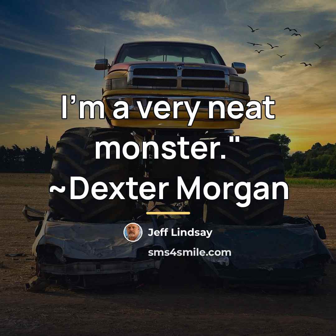“I'm a very neat monster." ~Dexter Morgan…” quote by Jeff Lindsay