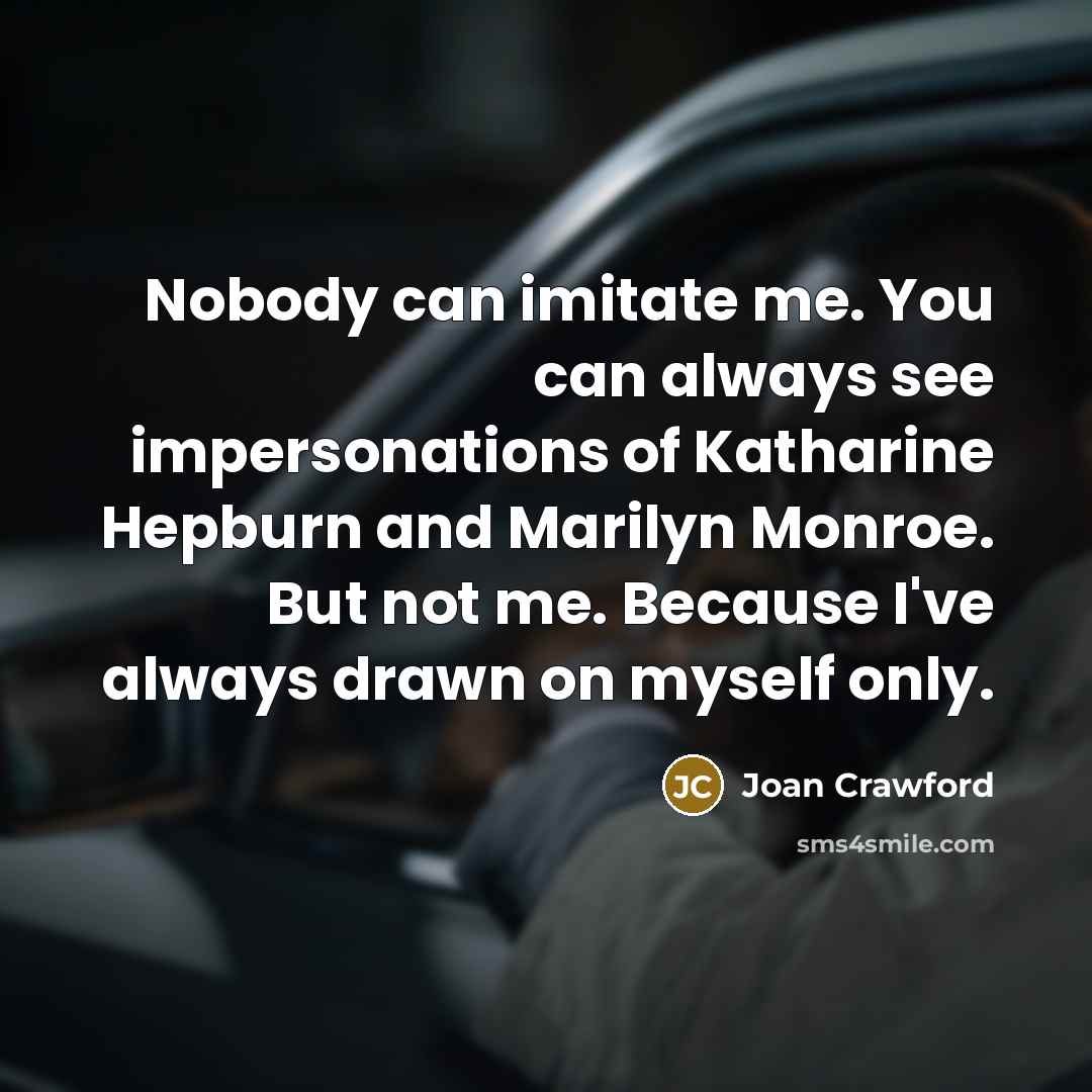 “Nobody can imitate me. You can always see impersonations of…” quote by Joan Crawford