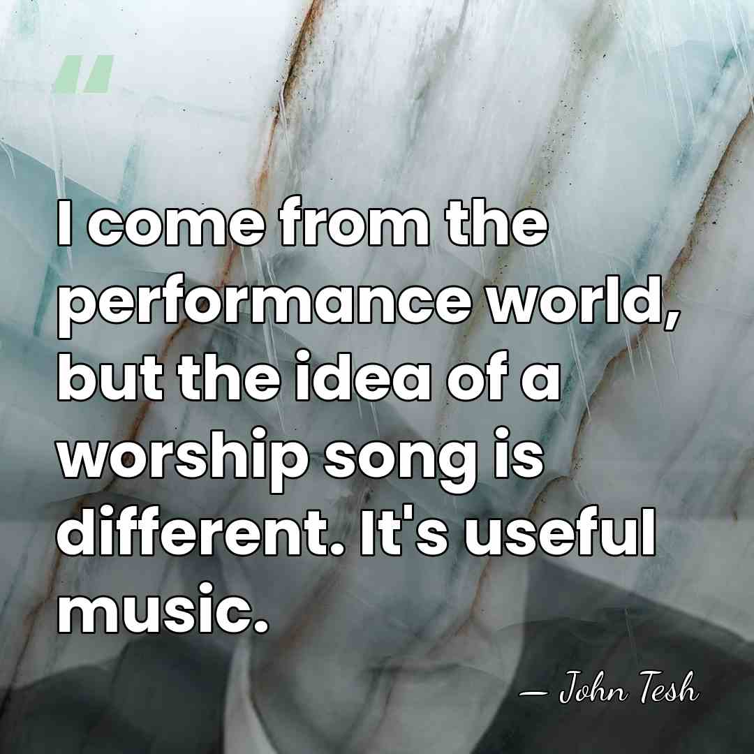 I come from the performance world, but the idea of a worship&hellip; - John Tesh