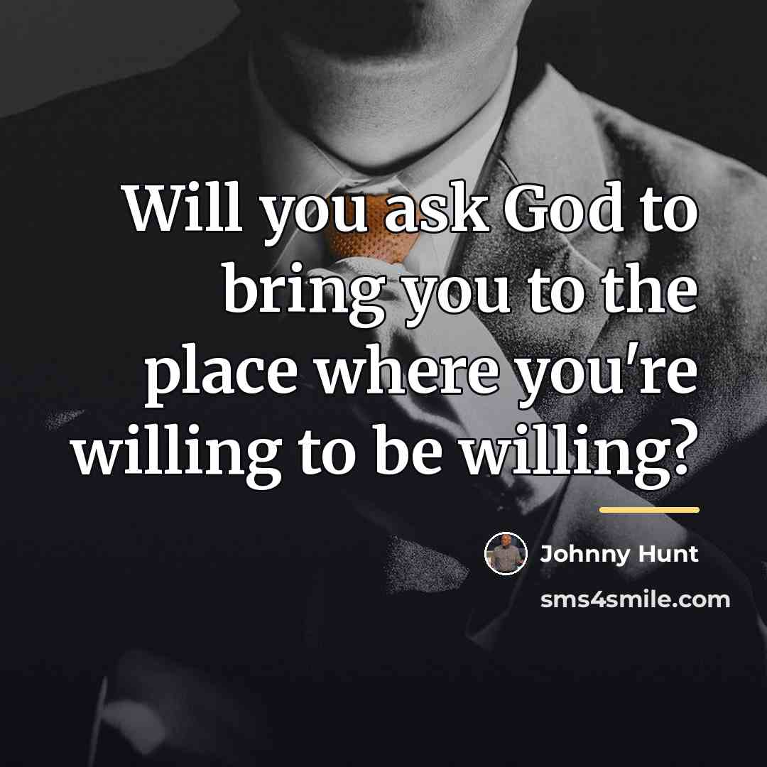 “Will you ask God to bring you to the place…” quote by Johnny Hunt