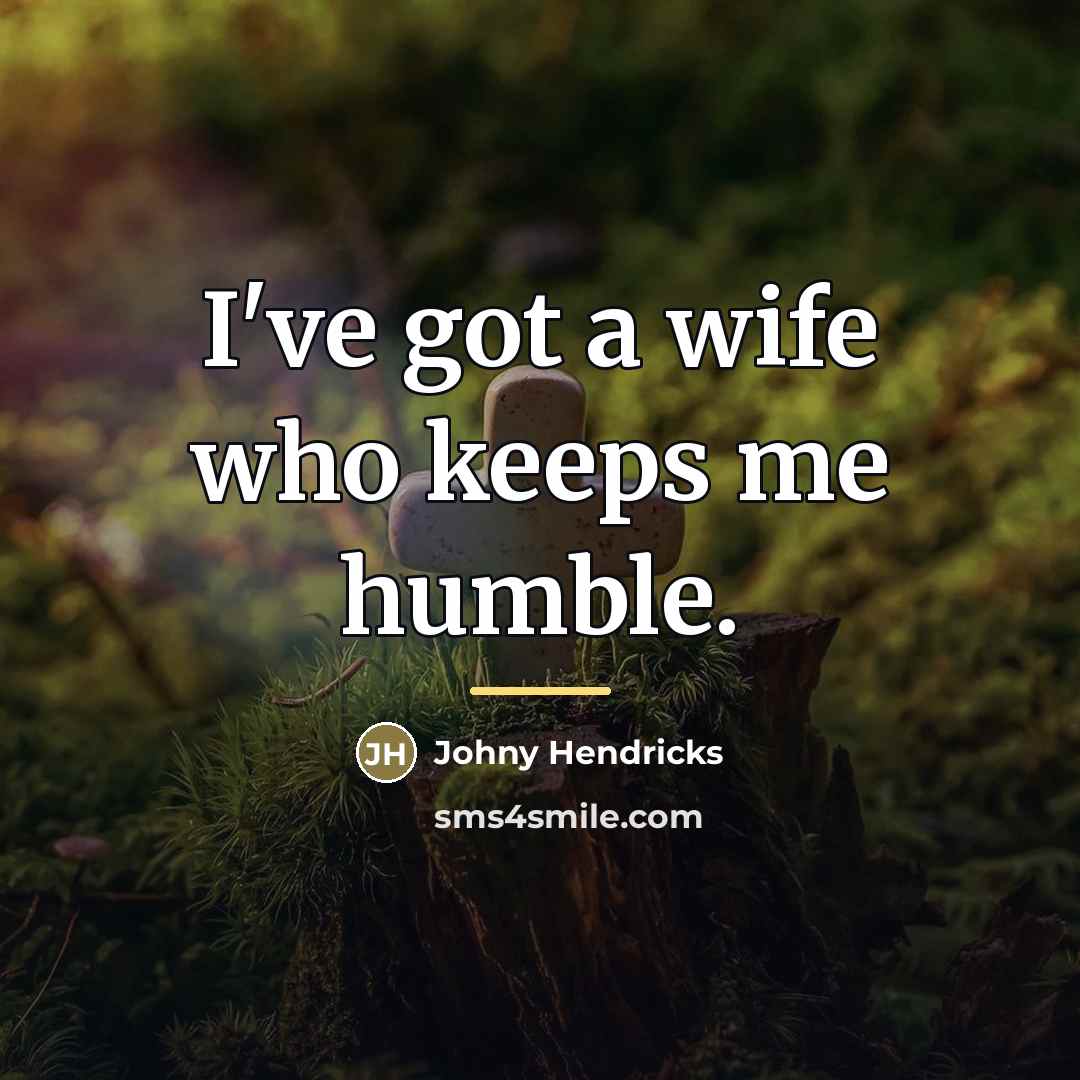 “I've got a wife who keeps me humble.…” quote by Johny Hendricks