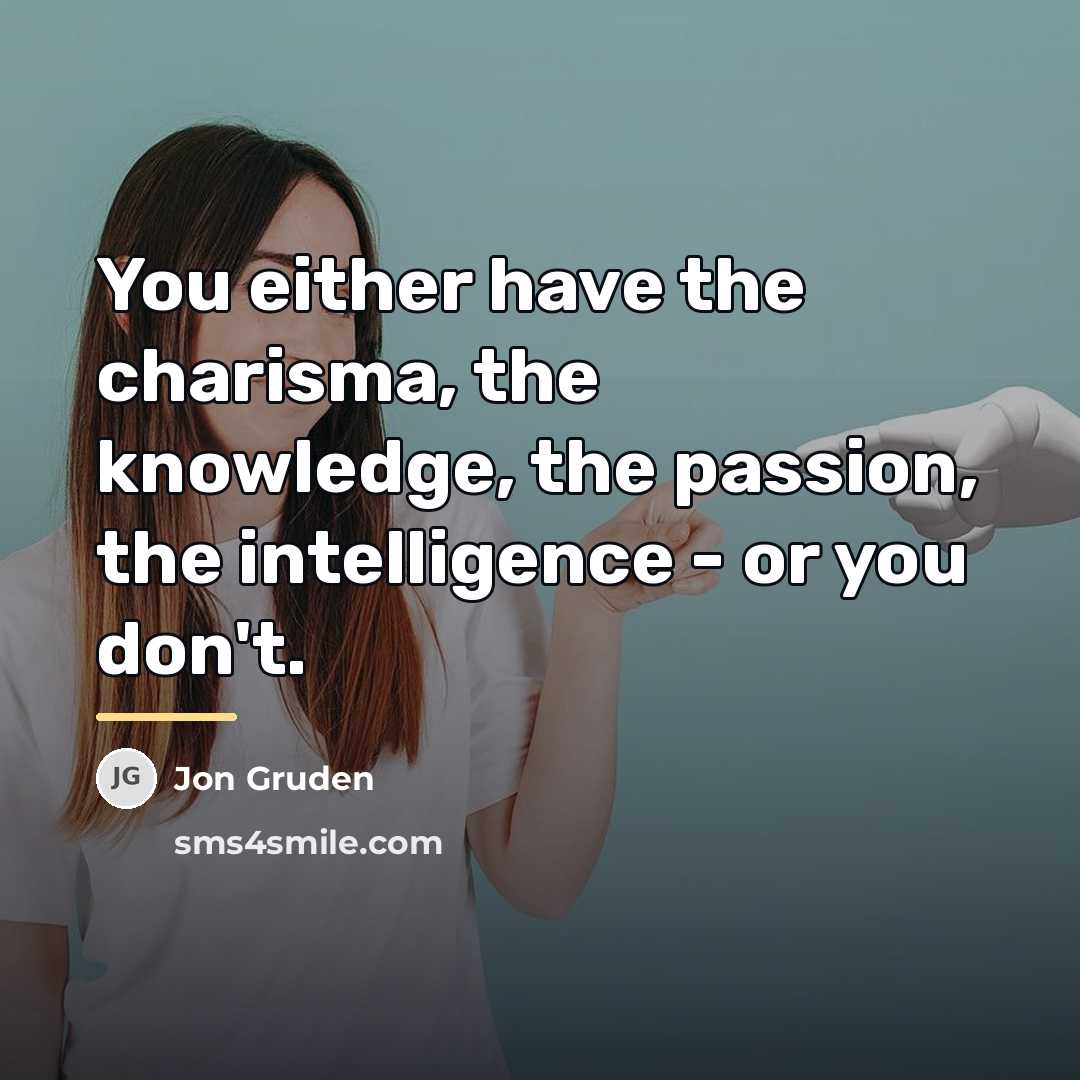 “You either have the charisma, the knowledge, the passion, the…” quote by Jon Gruden