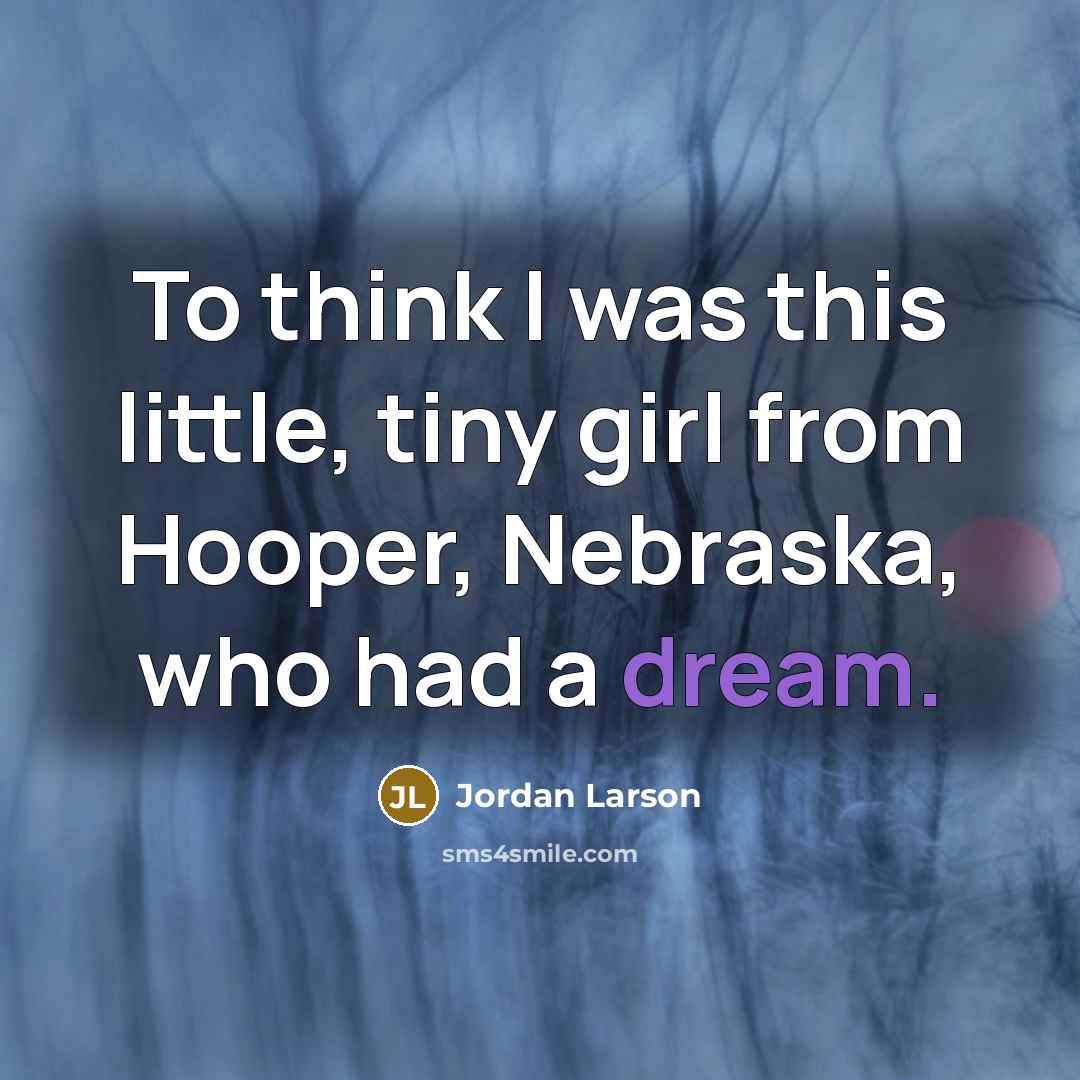 “To think I was this little, tiny girl from Hooper,…” quote by Jordan Larson