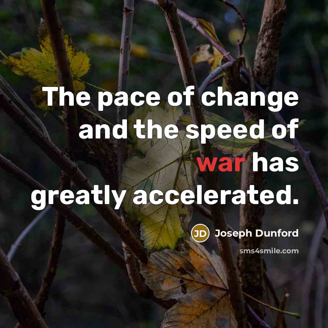 “The pace of change and the speed of war has greatly accelerated.” quote by Joseph Dunford