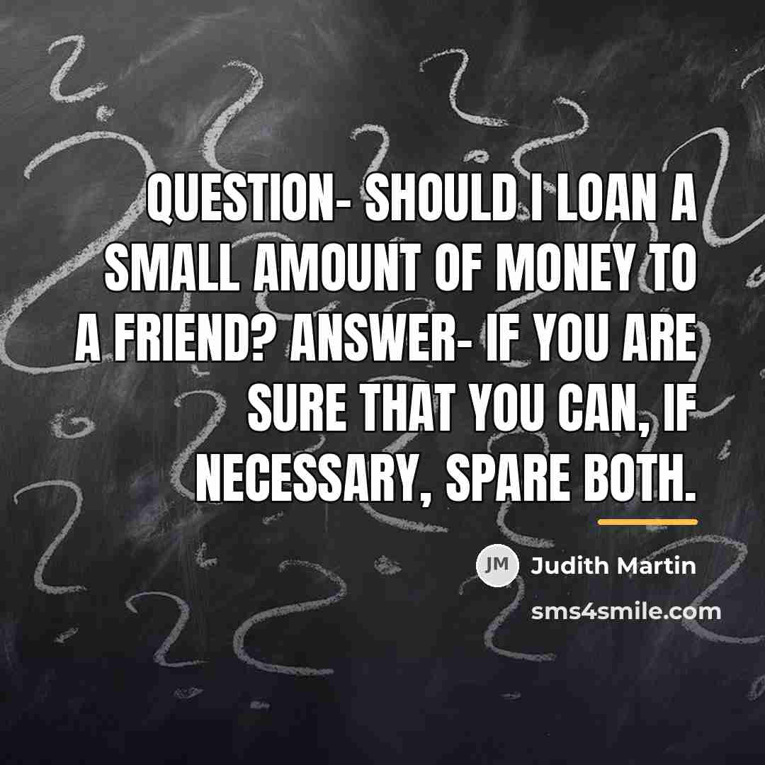 “Question- Should I loan a small amount of money to…” quote by Judith Martin
