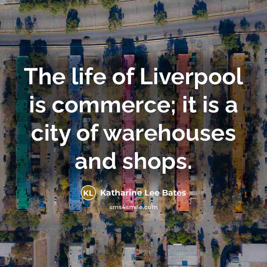 “The life of Liverpool is commerce; it is a city…” quote by Katharine Lee Bates