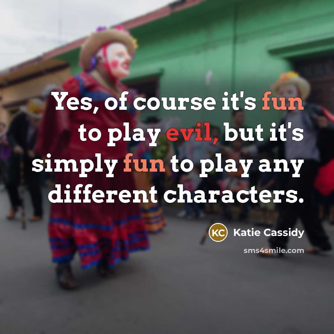 “Yes, of course it's fun to play evil, but it's…” quote by Katie Cassidy