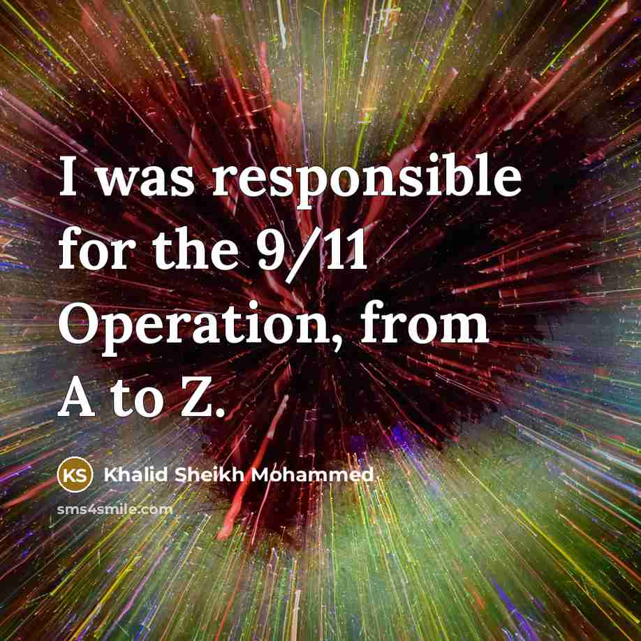 “I was responsible for the 9/11 Operation, from A to…” quote by Khalid Sheikh Mohammed