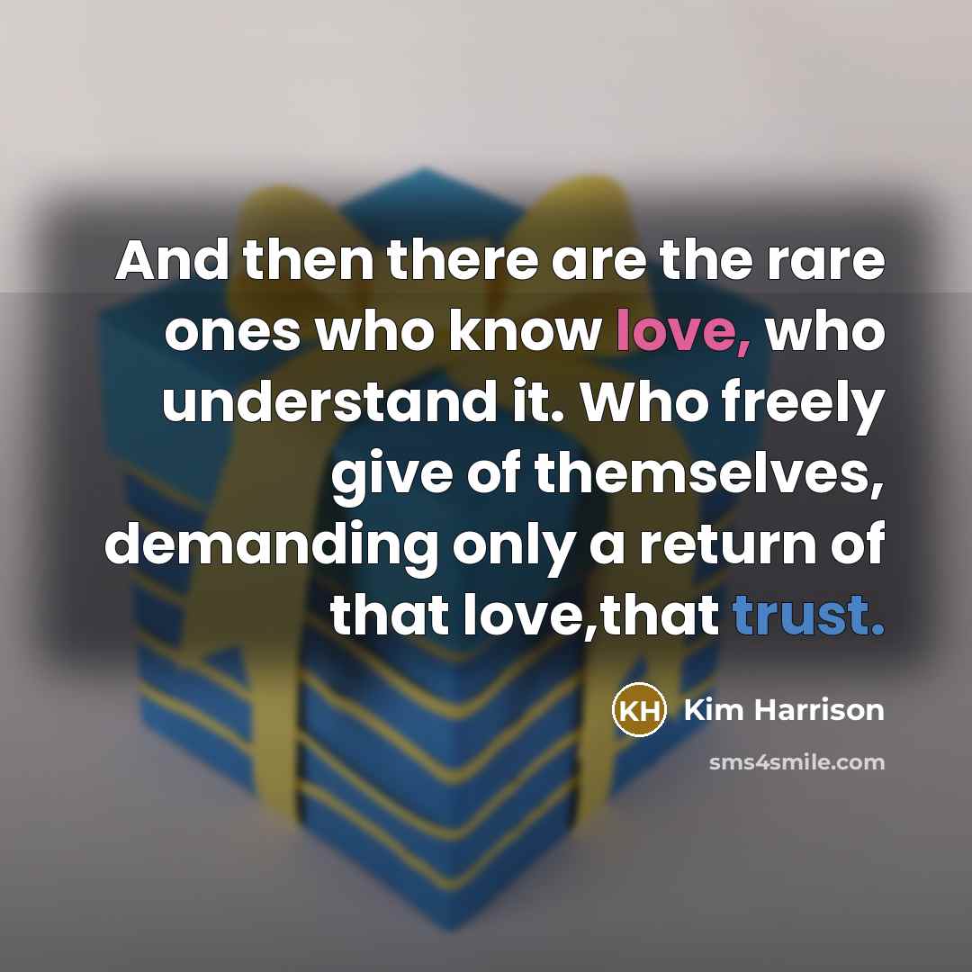 “And then there are the rare ones who know love,…” quote by Kim Harrison