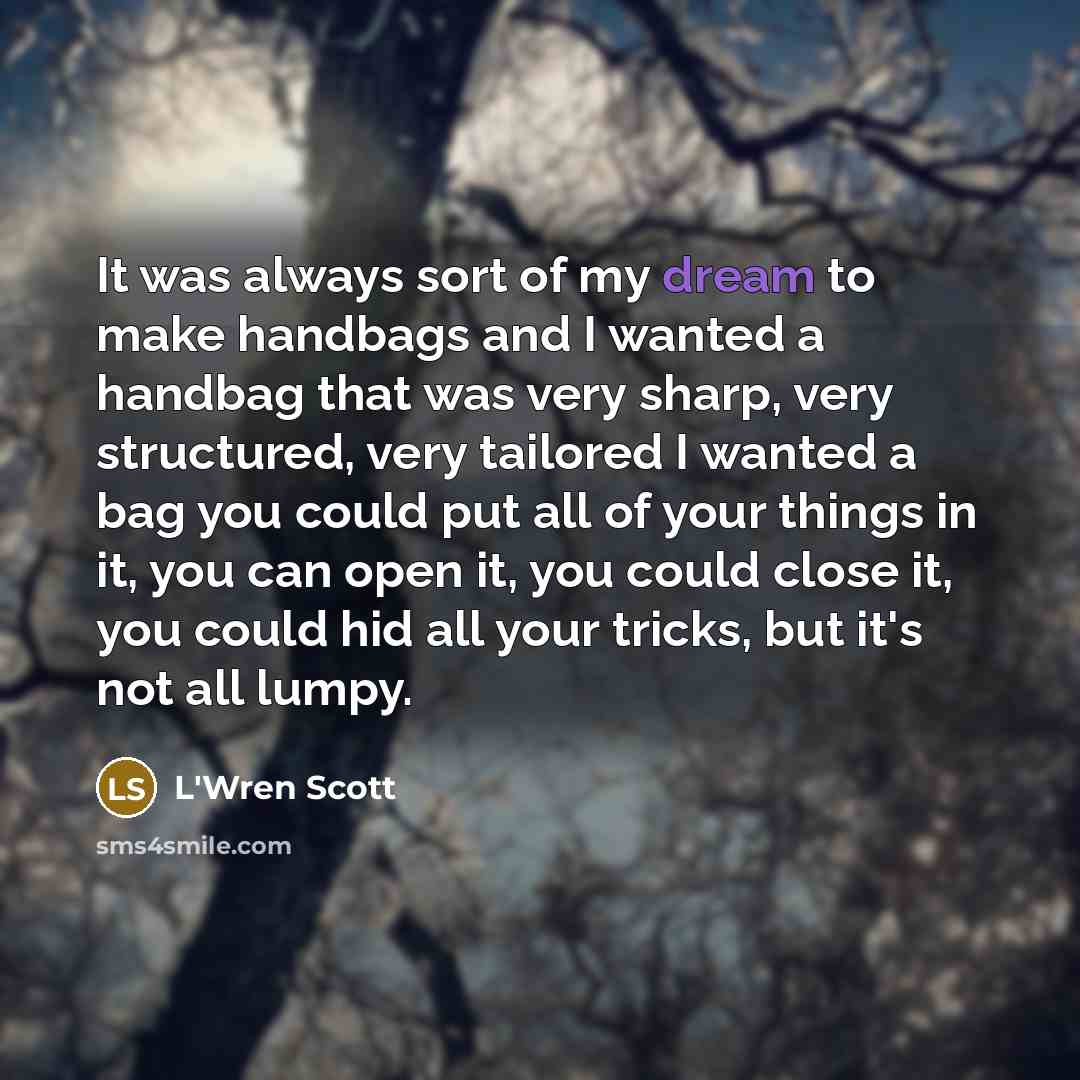 “It was always sort of my dream to make handbags…” quote by L'Wren Scott