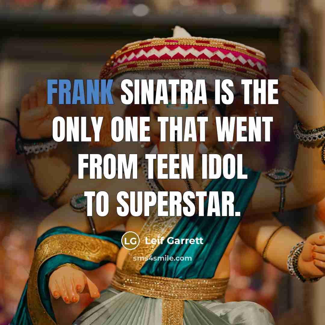 “Frank Sinatra is the only one that went from teen…” quote by Leif Garrett