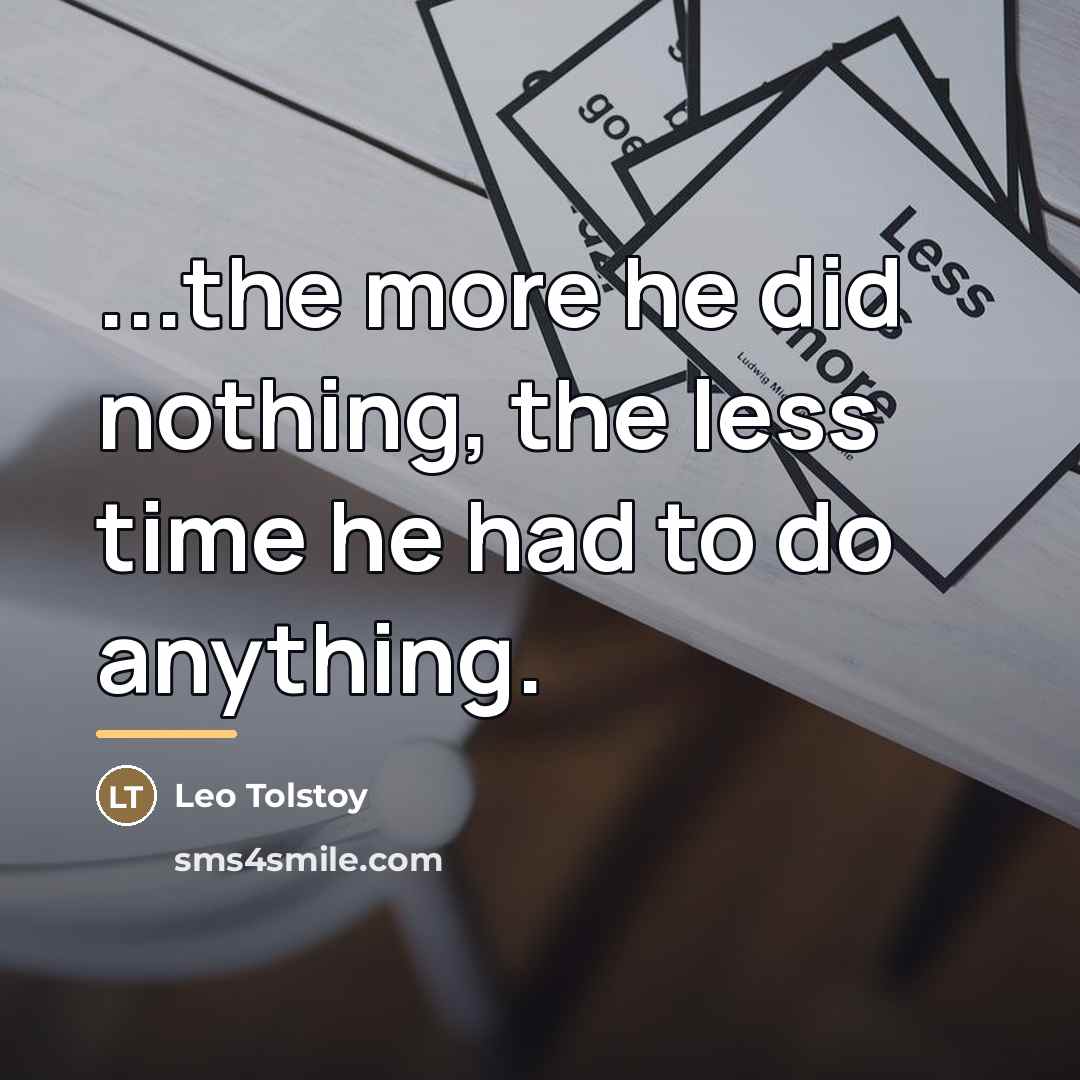 “...the more he did nothing, the less time he had…” quote by Leo Tolstoy