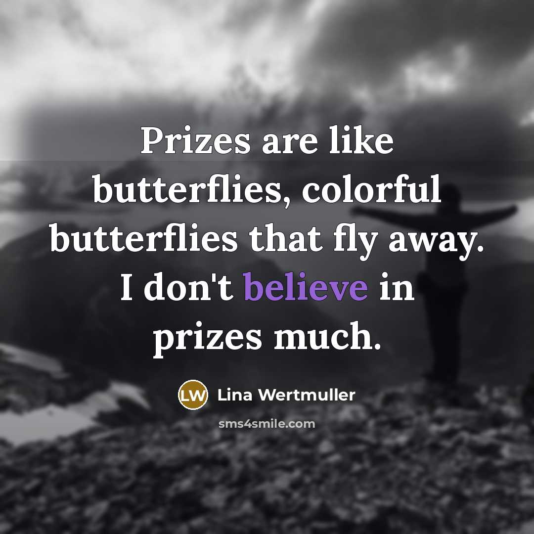 “Prizes are like butterflies, colorful butterflies that fly away. I…” quote by Lina Wertmuller
