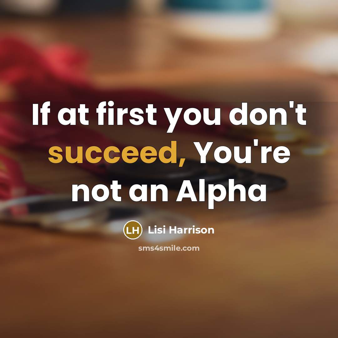 “If at first you don't succeed, You're not an Alpha…” quote by Lisi Harrison