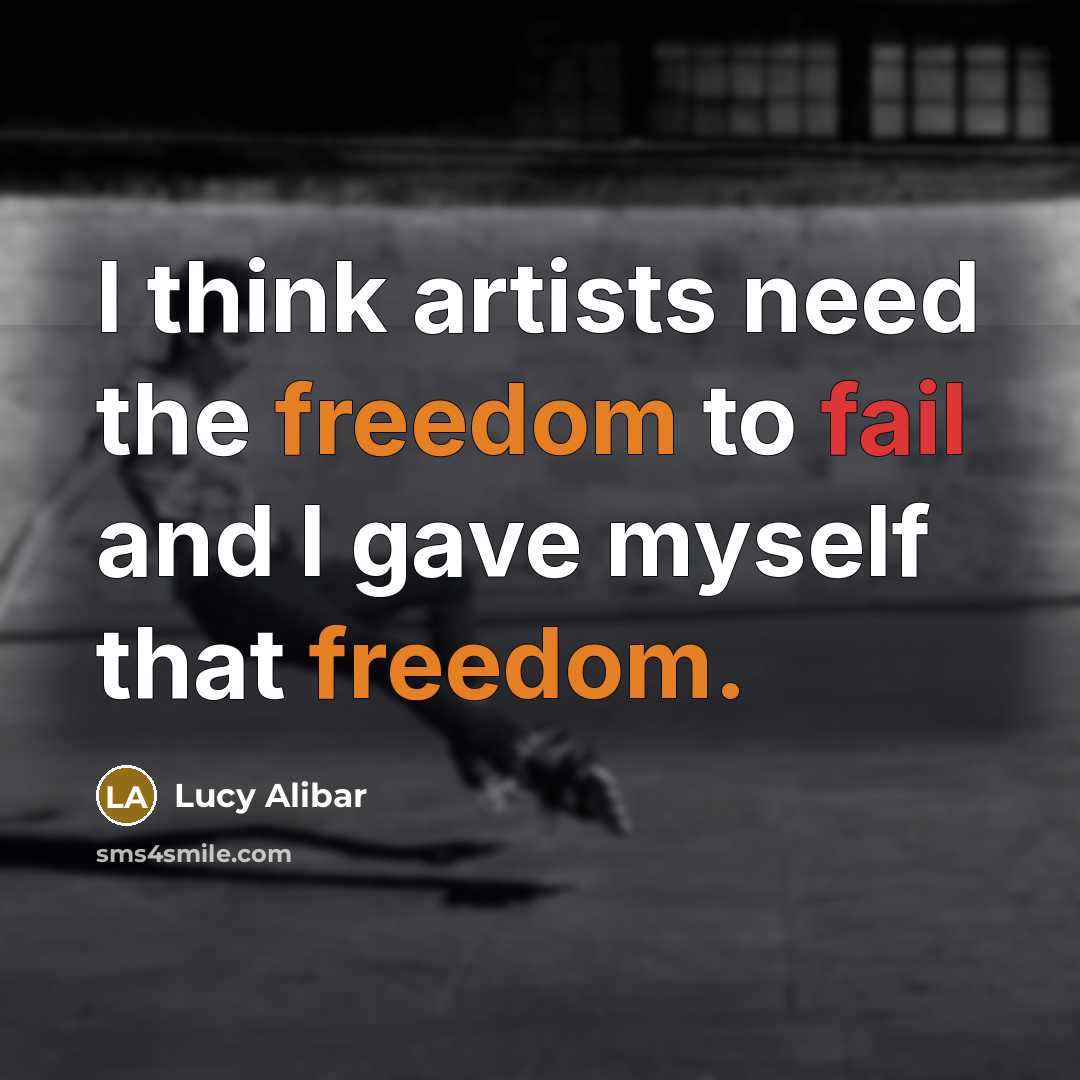 “I think artists need the freedom to fail and I…” quote by Lucy Alibar