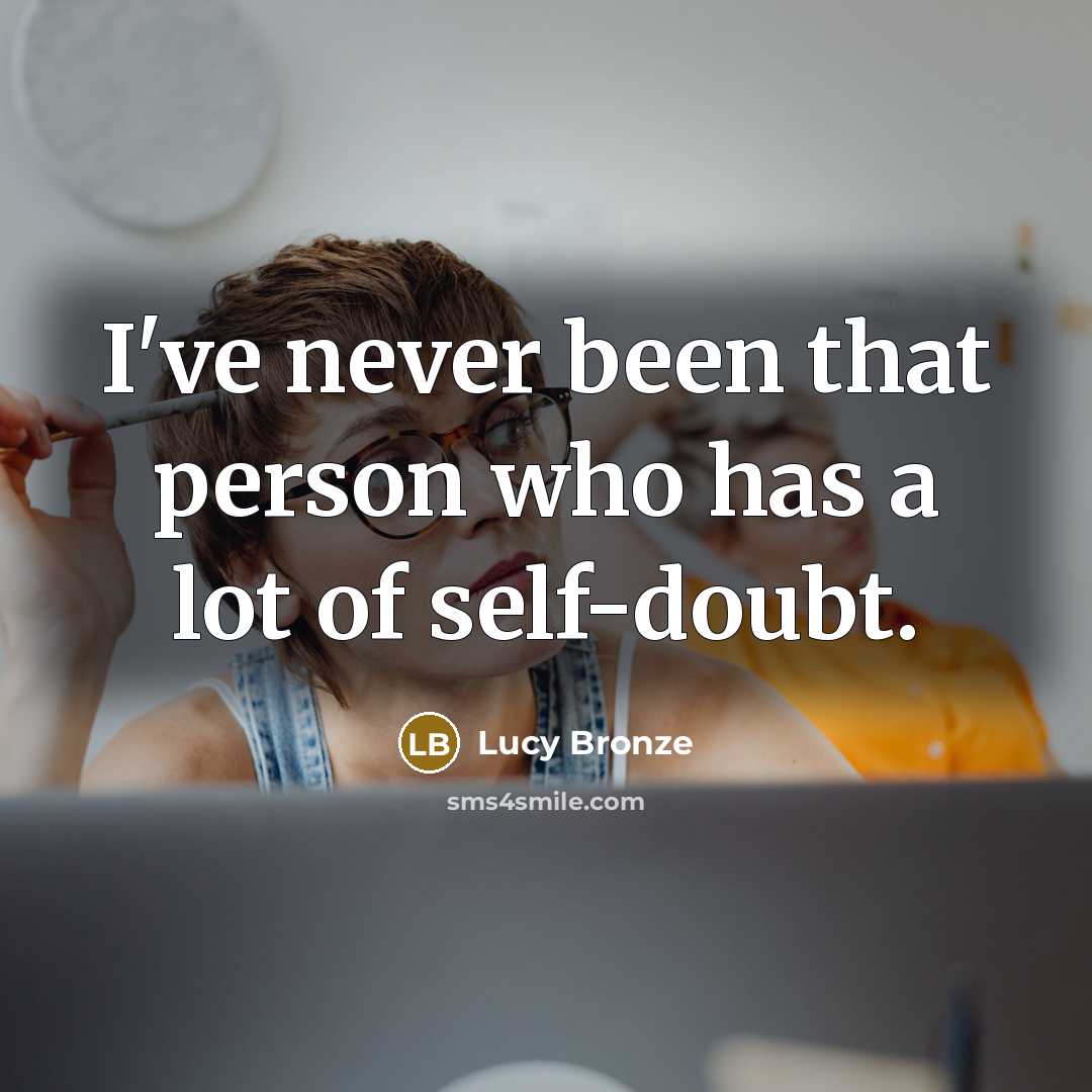 “I've never been that person who has a lot of…” quote by Lucy Bronze