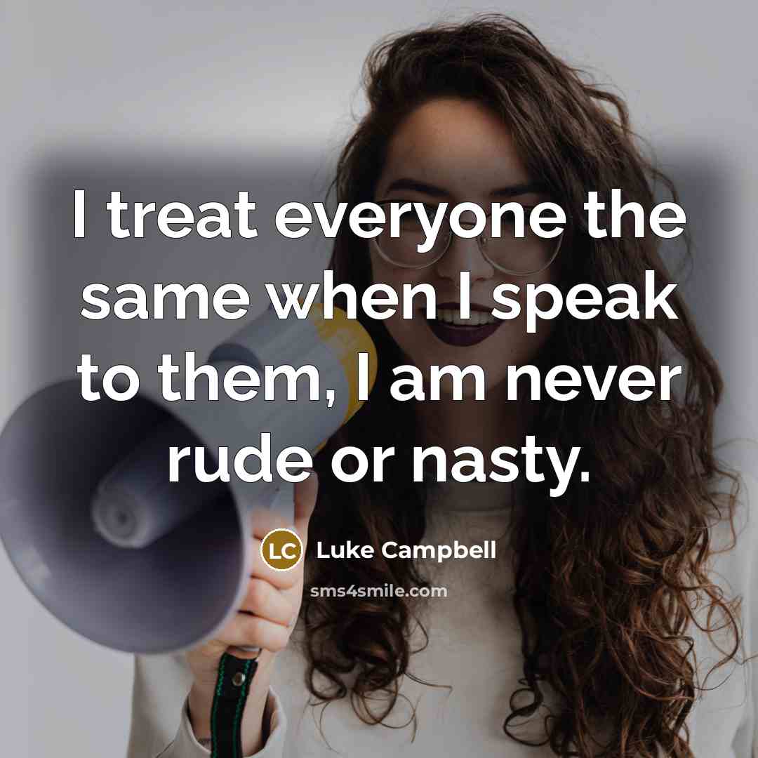 “I treat everyone the same when I speak to them,…” quote by Luke Campbell