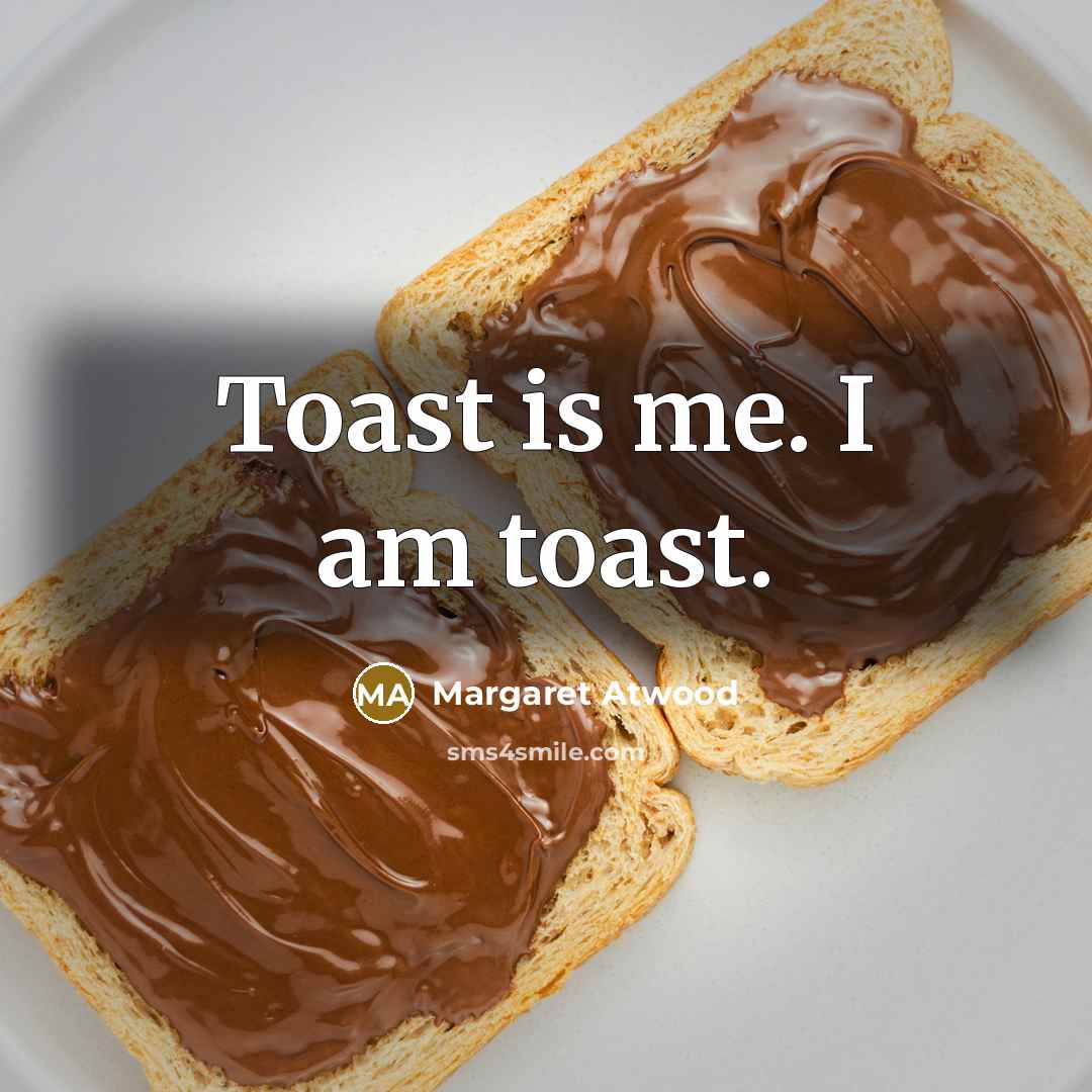 “Toast is me. I am toast.…” quote by Margaret Atwood