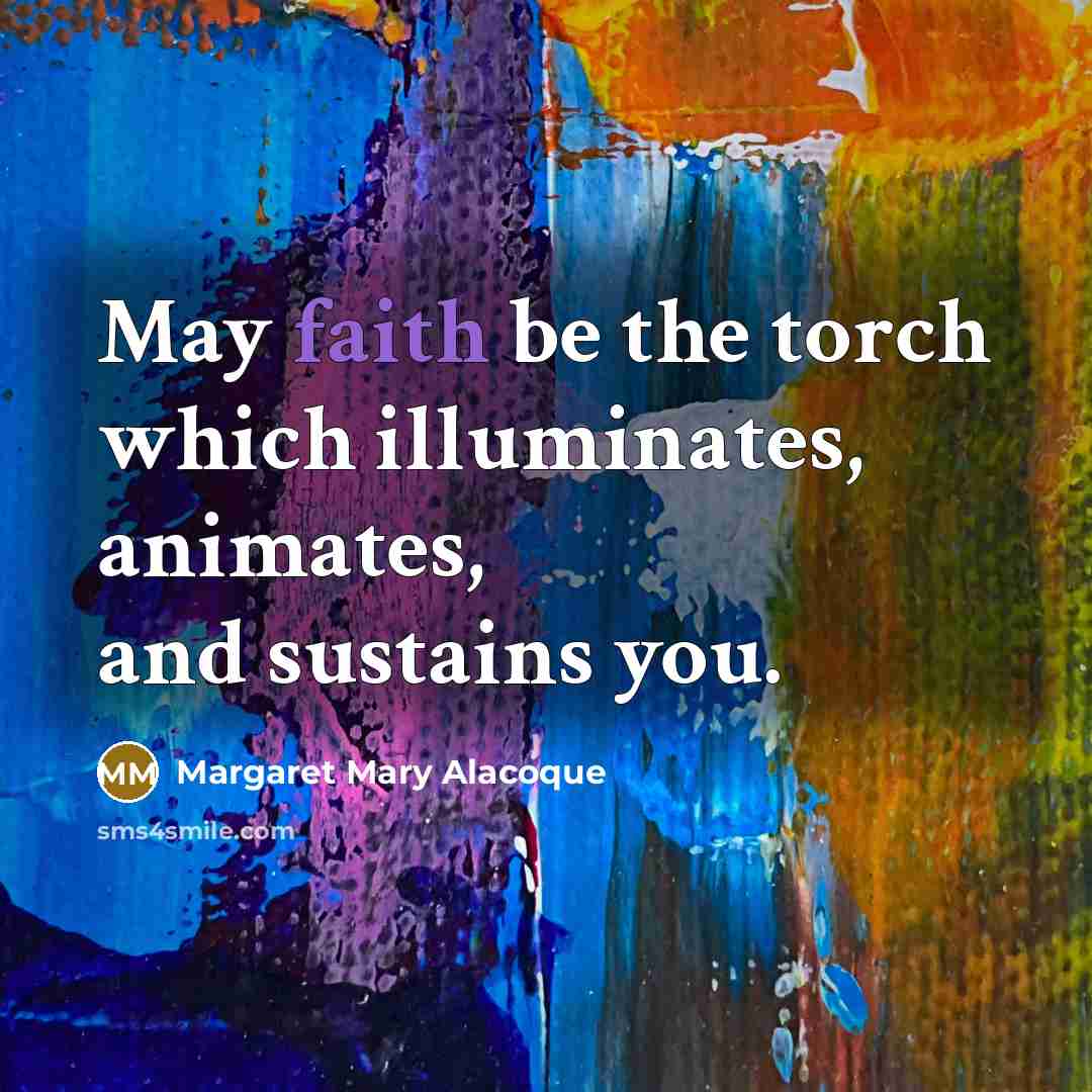 “May faith be the torch which illuminates, animates, and sustains…” quote by Margaret Mary Alacoque