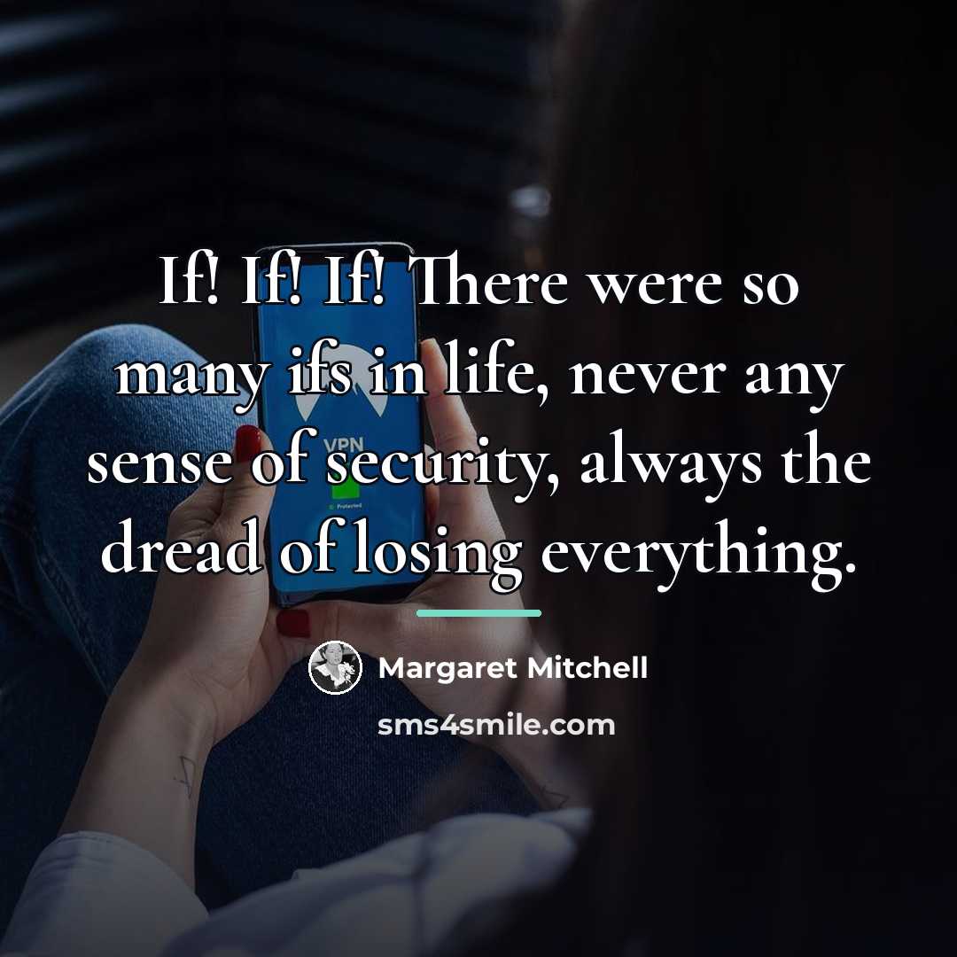 “If! If! If! There were so many ifs in life,…” quote by Margaret Mitchell